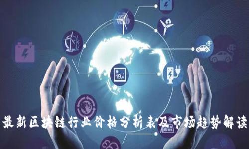 最新区块链行业价格分析表及市场趋势解读